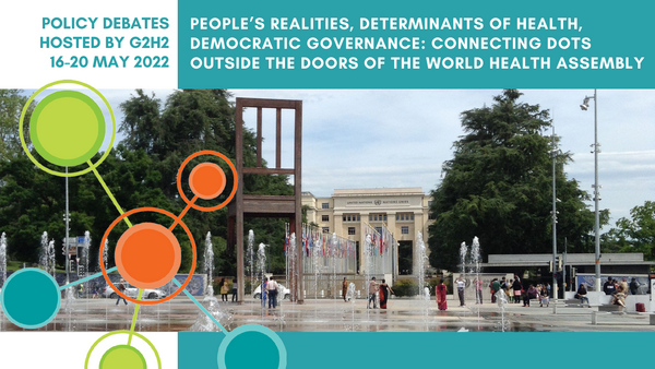 16-20 May 2022: People’s realities, determinants of health, democratic governance: Connecting dots outside the doors of the World Health Assembly